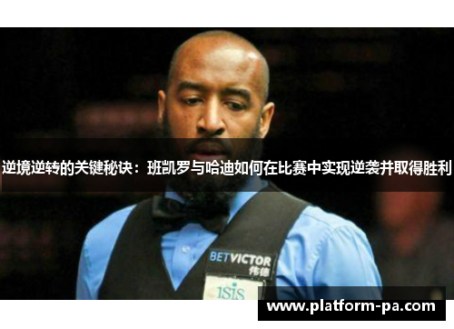 逆境逆转的关键秘诀：班凯罗与哈迪如何在比赛中实现逆袭并取得胜利