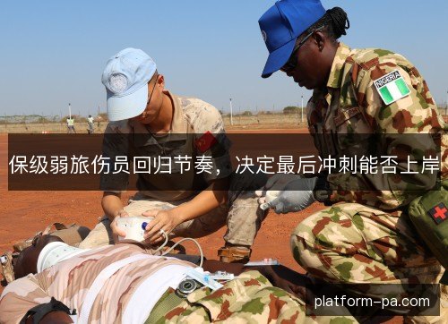 保级弱旅伤员回归节奏，决定最后冲刺能否上岸